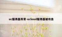 uc服务器异常-ucloud服务器被攻击
