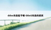 ddos攻击能干嘛-DDoS攻击的症状